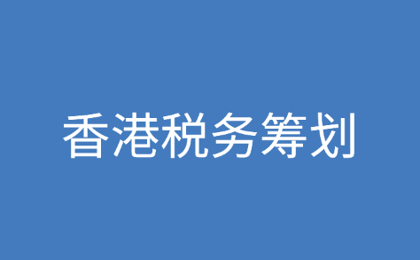 香港税务筹划方式和香港公司报税方式有哪些？