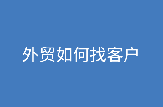 外贸经验分享，外贸如何找客户？