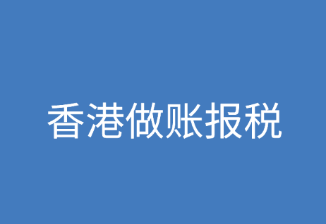 香港做账报税的方式有哪些？报税的时间是？