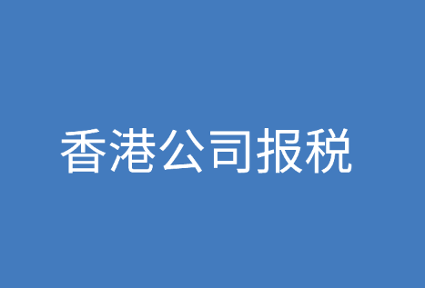 香港公司报税时间和流程指南介绍